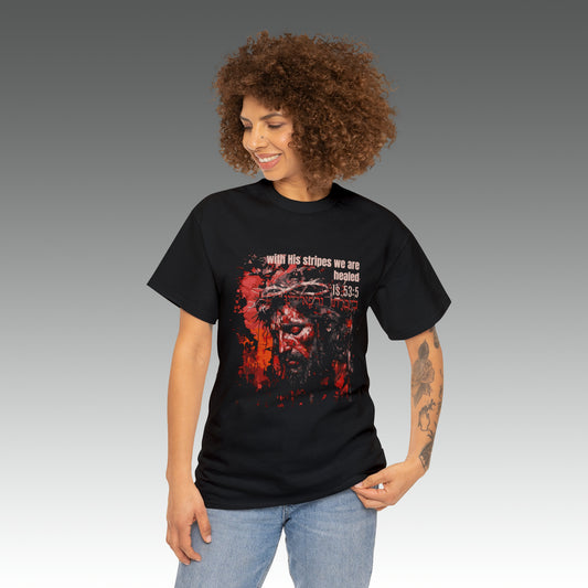 With His Stripes We are Healed -  Crucifixion Resurrection Redemption Salvation Christian T-shirt Cotton Unisex Tee Shirt